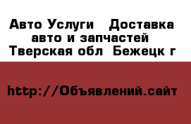 Авто Услуги - Доставка авто и запчастей. Тверская обл.,Бежецк г.